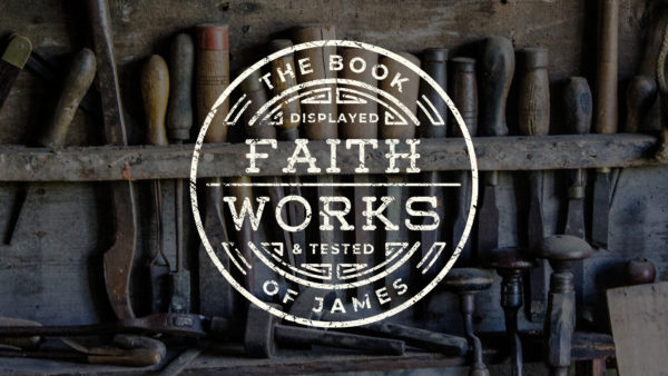 Faith Works: The Book Of James
